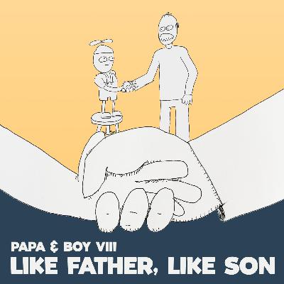 357 – Papa & Boy VIII – Like Father, Like Son