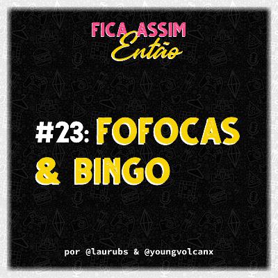 #23: Fofocas & bingo