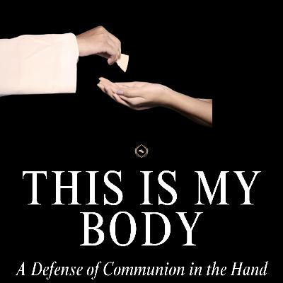 This Is My Body: A Defense of Communion in the Hand