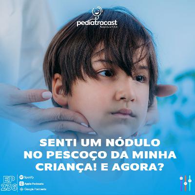 Senti um nódulo no pescoço da minha criança! E agora? | Pediatracast | #EP236