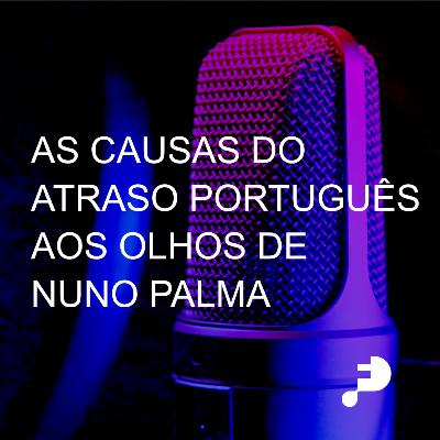 #52 As causas do atraso português aos olhos de Nuno Palma