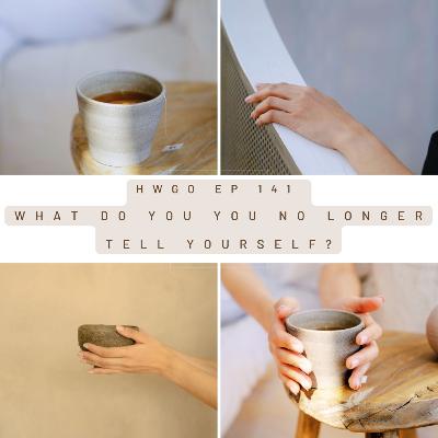 HWGO EP 141 What do you you no longer tell yourself?