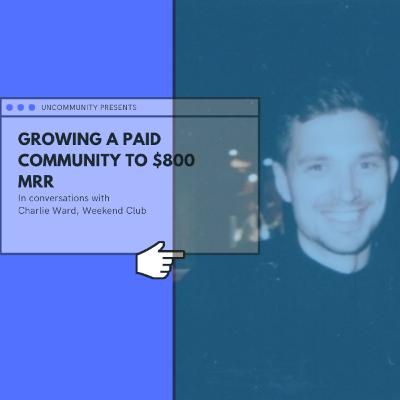 Growing a paid community to $800 MRR by Charlie Ward of Weekend Club Growing a paid community to $800 MRR by Charlie Ward of Weekend Club