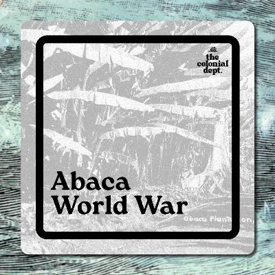S7E10: Abaca World War