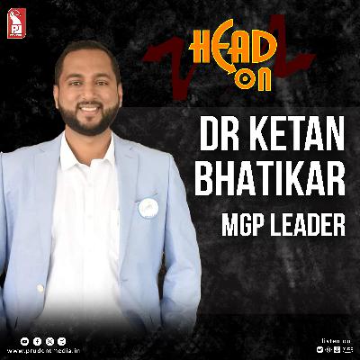 Dr Ketan Bhatikar | MGP leader | Head On | Prudent | 271025 Dr Ketan Bhatikar | MGP leader | Head On | Prudent | 271025