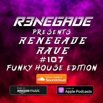 DJ R3NEGADE | Renegade Rave 107 - FUNKY HOUSE EDITION