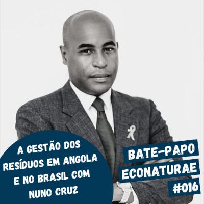 A gestão dos resíduos em Angola e no Brasil com Nuno Cruz - Bate-papo EcoNaturae #016