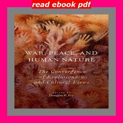 !^READPDF$ War Peace and Human Nature The Convergence of Evolutionary and Cultural Views Read !^READPDF$ War Peace and Human Nature The Convergence of Evolutionary and Cultural Views Read