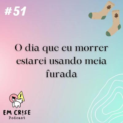 #51 O dia que eu morrer estarei com a meia furada 🧦