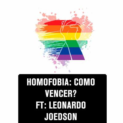 EP 09 HOMOFOBIA: COMO VENCER? FT LEO JOEDSON
