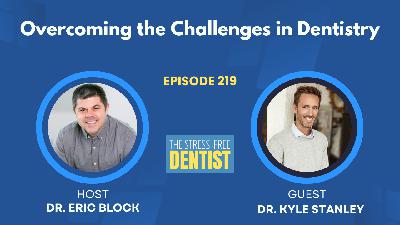 Episode #219: Dr. Kyle Stanley - Overcoming the Challenges in Dentistry