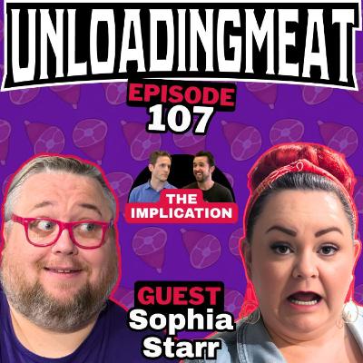 The Implication w/ Sophia Starr | UnloadingMeat Ep. 107 | FULL EPISODE