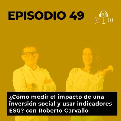 49. ¿Cómo medir el impacto de una inversión social y usar indicadores ESG? Con Roberto Carvallo