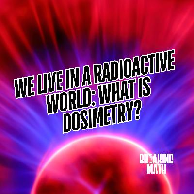 We Live in a Radioactive World: What is Dosimetry? We Live in a Radioactive World: What is Dosimetry?