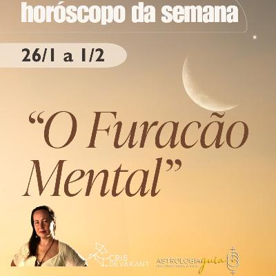 HORÓSCOPO 26 Jan - 1 Fev | O FURACÃO MENTAL (E A NECESSIDADE DE AGUENTAR FIRME)