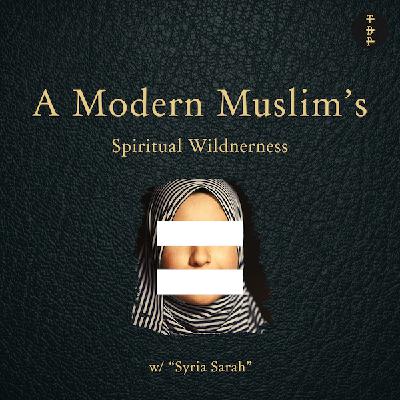 A Modern Muslim’s Spiritual Wilderness A Modern Muslim’s Spiritual Wilderness