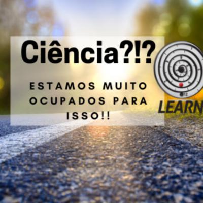 Ciência!?!? Não, obrigado. Temos muito trabalho a fazer em nossa empresa!