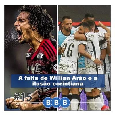 #15 - A falta de Willian Arão e a ilusão corintiana