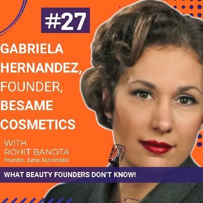 Ep.27-Guest: Gabriela Hernandez, Founder, BÉSAME COSMETICS on "What Beauty Founders Don't Know"