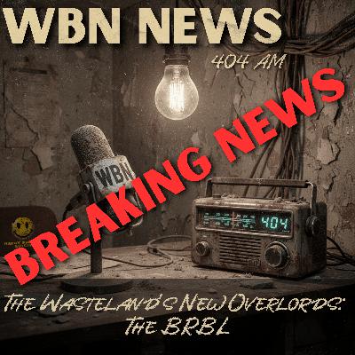 WBN 404 AM Breaking News: The BRBL: The Wasteland's New HOA Overlords