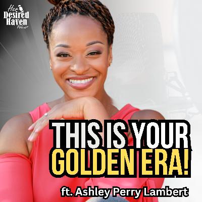 Mamas...This is Your GOLDEN ERA! - Ep. 89 | Her Desired Haven Podcast