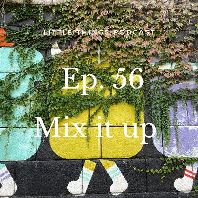 Ep. 56 Mix it up