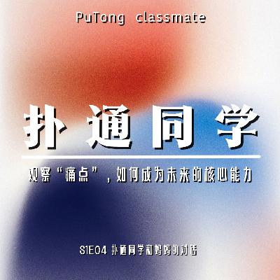S1E04 扑通同学和妈妈的对话 | 观察痛点,是这个时代最难被替代的能力 S1E04 扑通同学和妈妈的对话 | 观察痛点,是这个时代最难被替代的能力