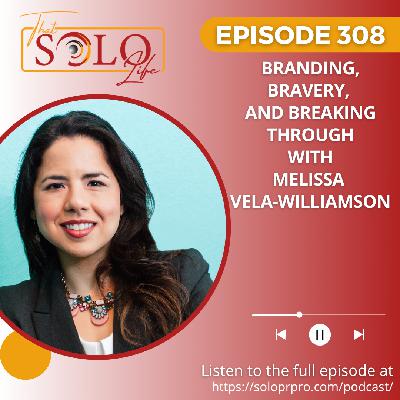 Branding, Bravery and Breaking Through with Melissa Vela-Williamson - Episode 308