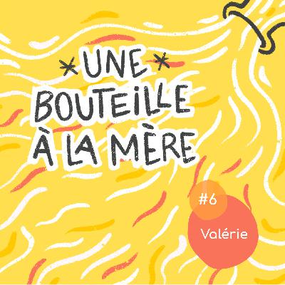 Une bouteille à la mère #6 - Valérie