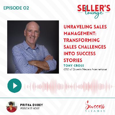 Unraveling Sales Management: Transforming Sales Challenges into Success Stories | Tony Cross