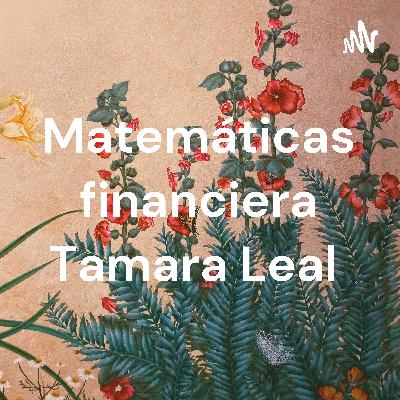 Matemáticas financiera Tamara Leal