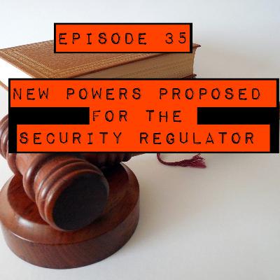 Episode 35: New proposed powers for the security regulator Episode 35: New proposed powers for the security regulator
