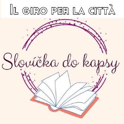 [Slovíčka do kapsy] 6 Il giro per la città