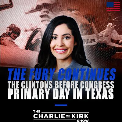 The Fury Continues + The Clintons Before Congress + Primary Day in Texas