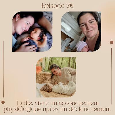 Episode 26 : Lydie, vivre un accouchement physiologique après un déclenchement