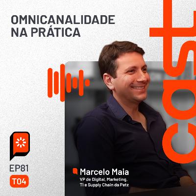 #81 Omnicanalidade na prática — com Marcelo Maia, da Petz