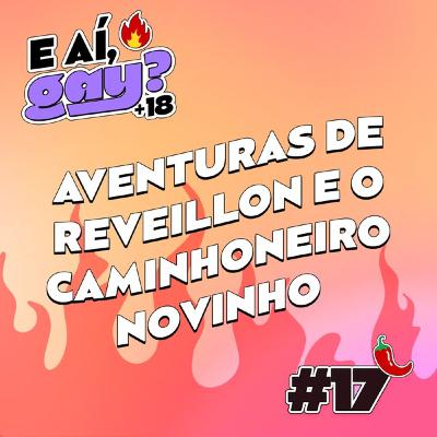 #17 - Aventuras de Reveillon e o Caminhoneiro novinho