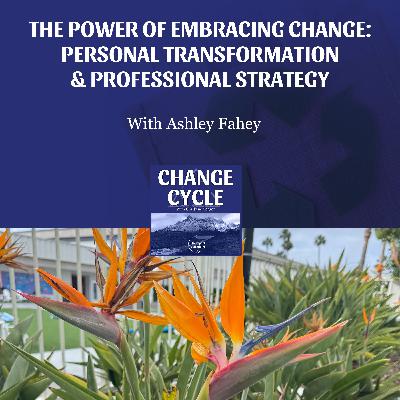 The Power Of Embracing Change: Personal Transformation & Professional Strategy With Ashley Fahey The Power Of Embracing Change: Personal Transformation & Professional Strategy With Ashley Fahey