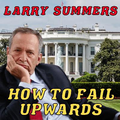 Larry Summers: The Man Who Crashed the World Economy...Then Got Hired to Fix It - Part One (Season 6 Episode 10)