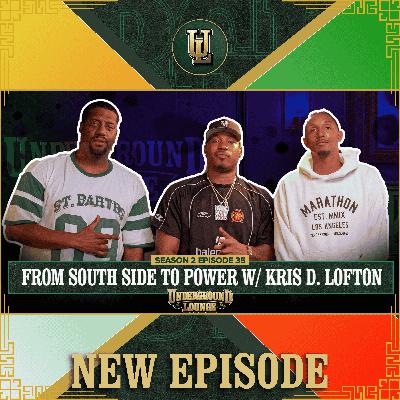 From Southside to Power W/ Kris D. Lofton | The Underground Lounge S2 E.35
