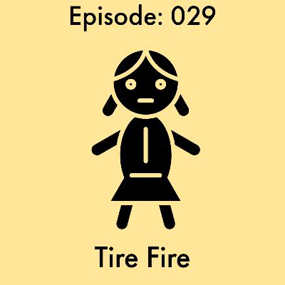 Episode: 29 - Tire Fire Episode: 29 - Tire Fire