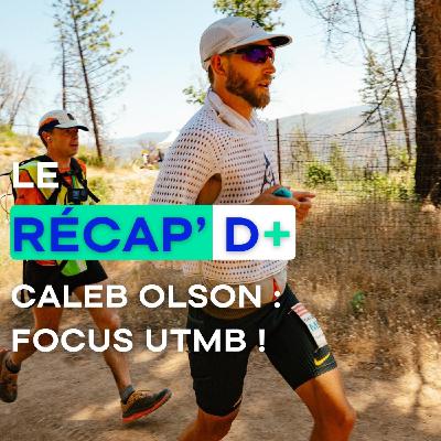 Récap D+ #29 - Caleb Olson : Focus UTMB !