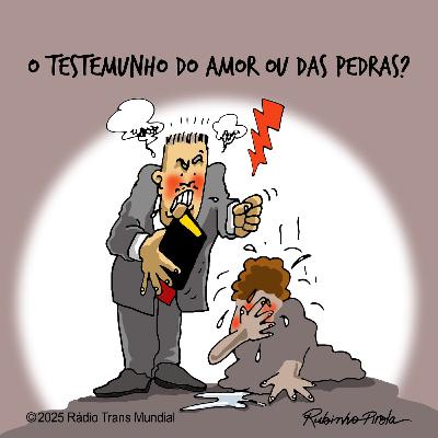 O testemunho do amor ou das pedras? O testemunho do amor ou das pedras?