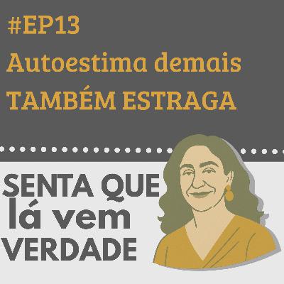 EP 13 – Autoestima Demais Também Estraga