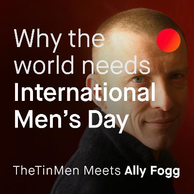 Why the world needs International Men's Day: TheTinMen Meets Ally Fogg