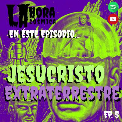 EP 5. JESUCRISTO EXTRATERRESTRE