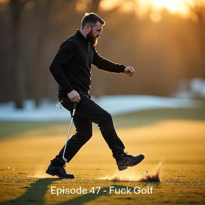 Episode 48 - Fuck Golf