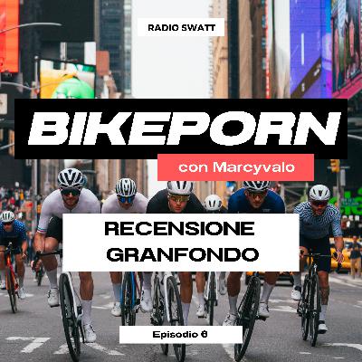 Bikeporn Episodio 6 - Recensione Granfondo