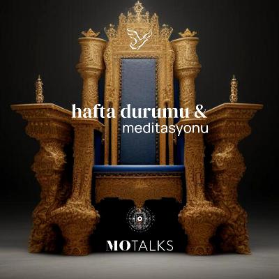 18 - 24 Ağustos I Haftanın Durumu & Meditasyonu