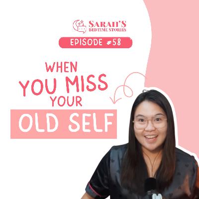 When you miss your old self | Ep 58